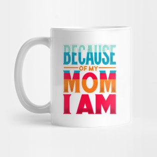 Because of My Mom I Am Who I Am, Mother's Day, Gratitude Mug